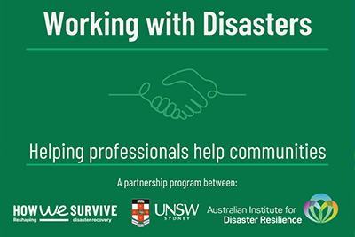 Green promotional graphic titled ‘Working with Disasters’ with a line-drawn handshake icon. Text reads ‘Helping professionals help communities.’ Logos for How We Survive, UNSW Sydney, and the Australian Institute for Disaster Resilience appear at the bottom, indicating a partnership program